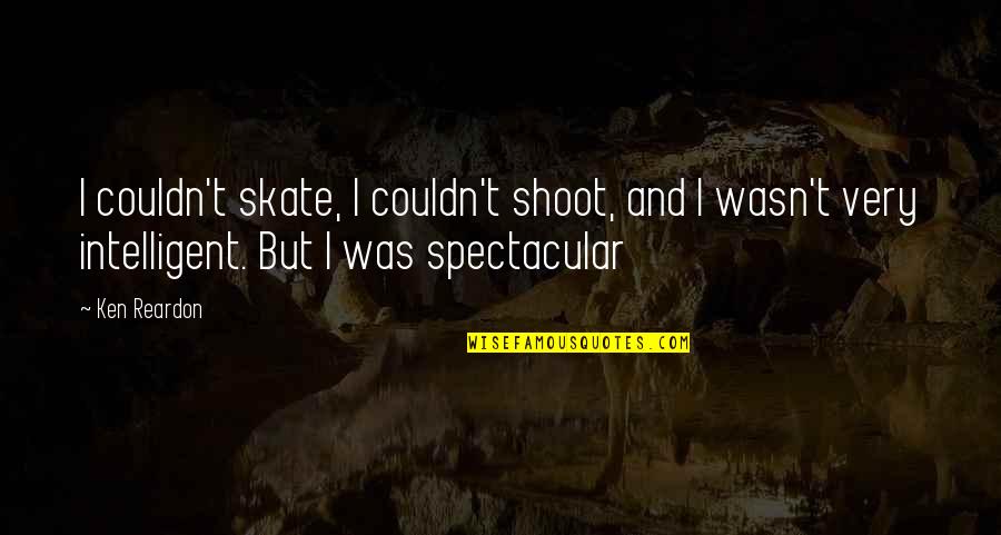 Brought Tears Quotes By Ken Reardon: I couldn't skate, I couldn't shoot, and I