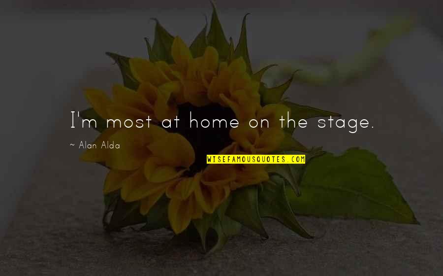 Brought Tears To My Eyes Quotes By Alan Alda: I'm most at home on the stage.