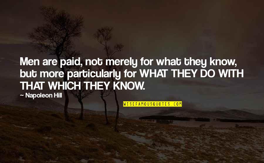 Brought Tears To My Eyes Quotes By Napoleon Hill: Men are paid, not merely for what they