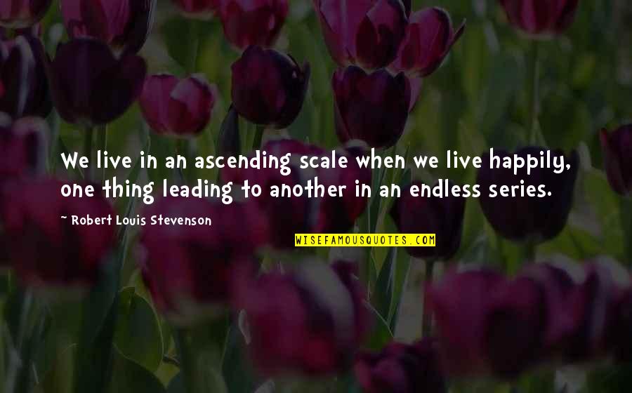 Brought Tears To My Eyes Quotes By Robert Louis Stevenson: We live in an ascending scale when we