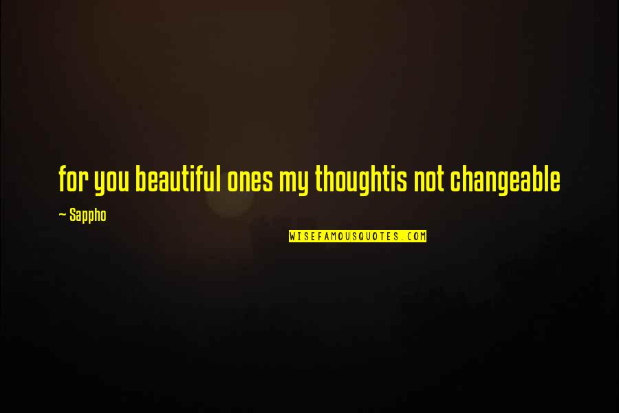 Brought Tears To My Eyes Quotes By Sappho: for you beautiful ones my thoughtis not changeable