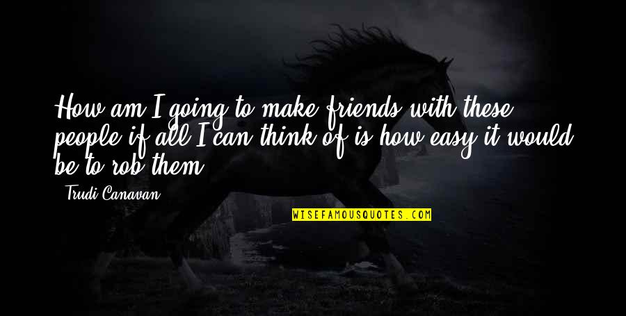 Brought Tears To My Eyes Quotes By Trudi Canavan: How am I going to make friends with