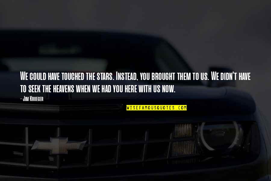 Brought To Justice Quotes By Jim Krueger: We could have touched the stars. Instead, you Brought To Justice Quotes By Jim Krueger: We could have touched the stars. Instead, you
