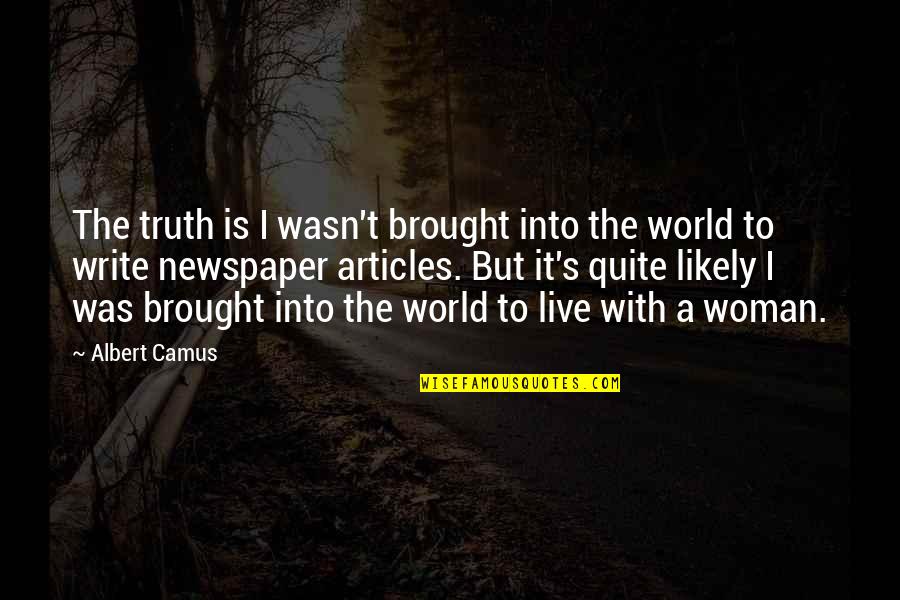 Brought To Life Quotes By Albert Camus: The truth is I wasn't brought into the