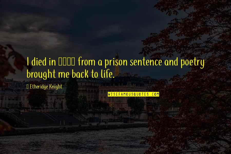 Brought To Life Quotes By Etheridge Knight: I died in 1960 from a prison sentence