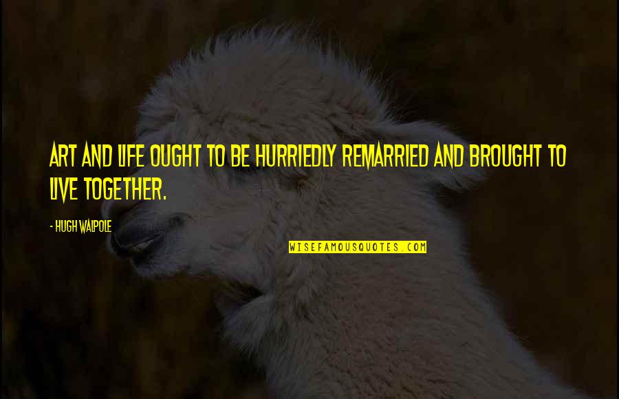 Brought To Life Quotes By Hugh Walpole: Art and life ought to be hurriedly remarried
