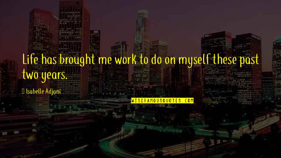 Brought To Life Quotes By Isabelle Adjani: Life has brought me work to do on