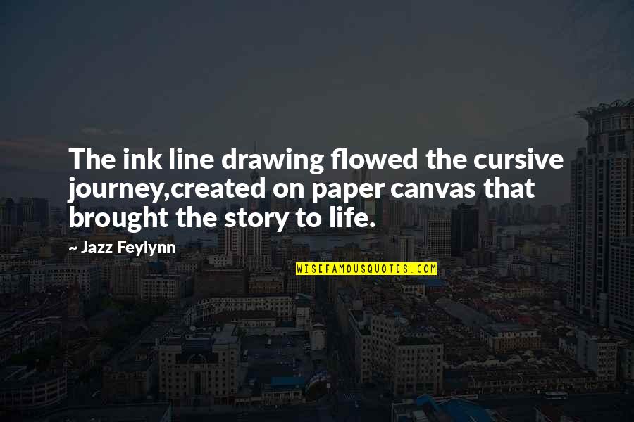 Brought To Life Quotes By Jazz Feylynn: The ink line drawing flowed the cursive journey,created