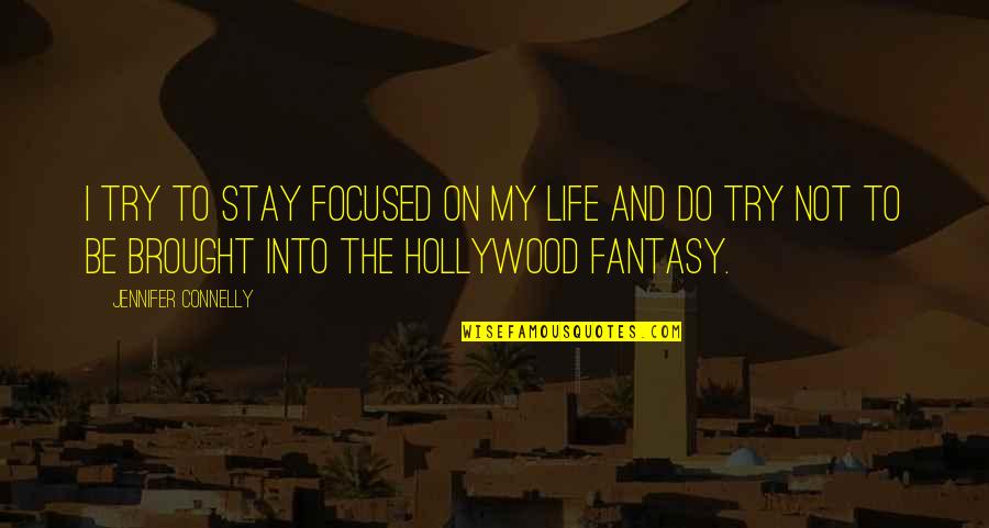 Brought To Life Quotes By Jennifer Connelly: I try to stay focused on my life