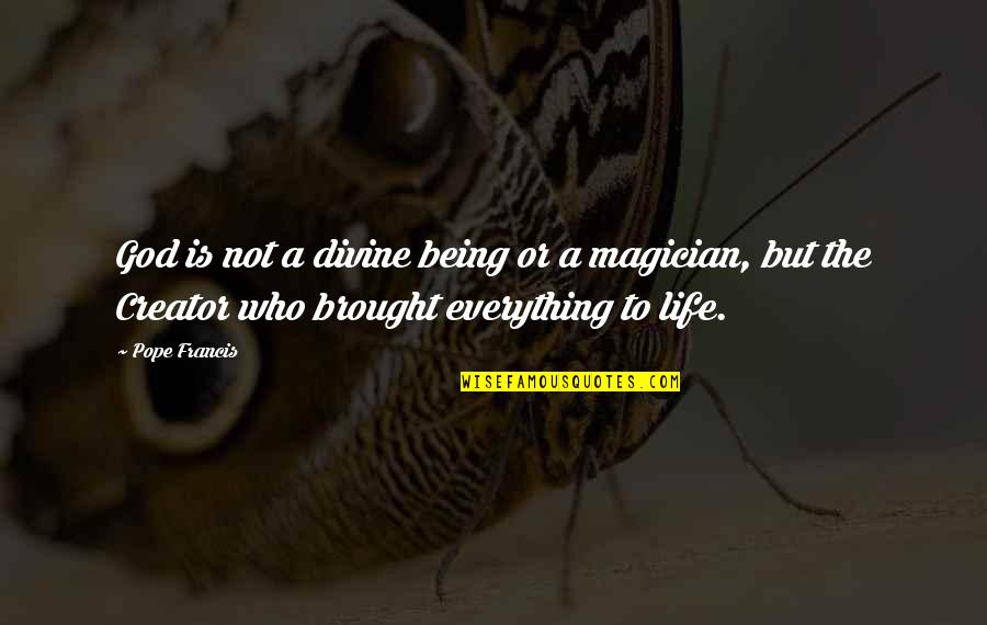 Brought To Life Quotes By Pope Francis: God is not a divine being or a Brought To Life Quotes By Pope Francis: God is not a divine being or a