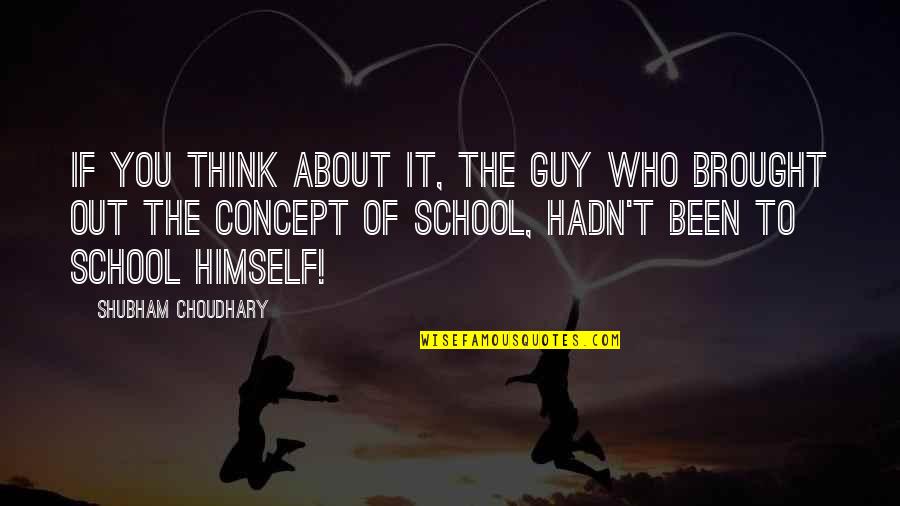 Brought To Life Quotes By Shubham Choudhary: If you think about it, the guy who