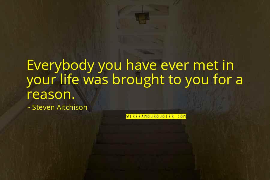 Brought To Life Quotes By Steven Aitchison: Everybody you have ever met in your life