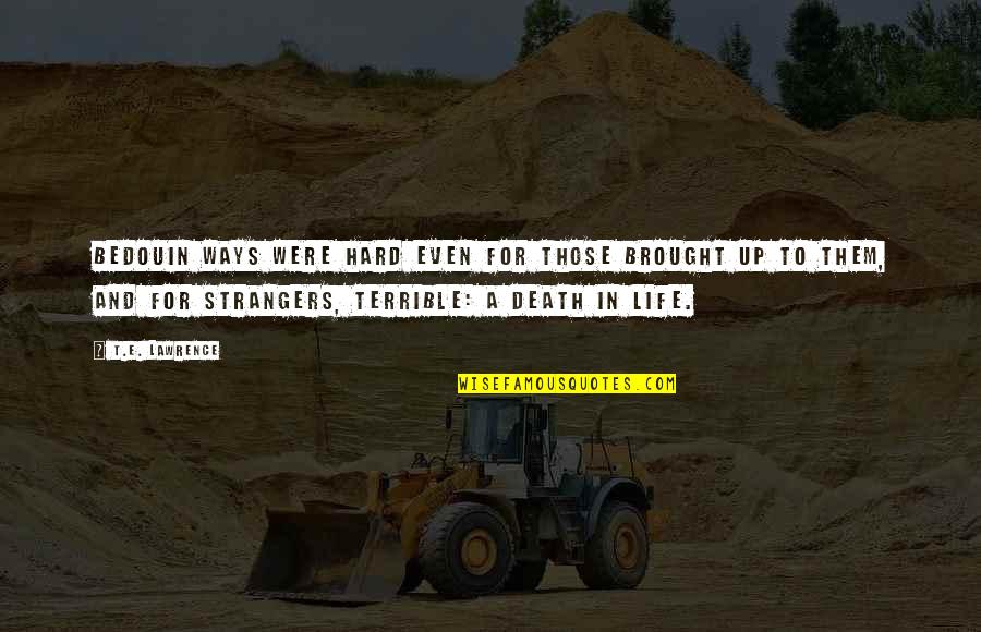 Brought To Life Quotes By T.E. Lawrence: Bedouin ways were hard even for those brought Brought To Life Quotes By T.E. Lawrence: Bedouin ways were hard even for those brought