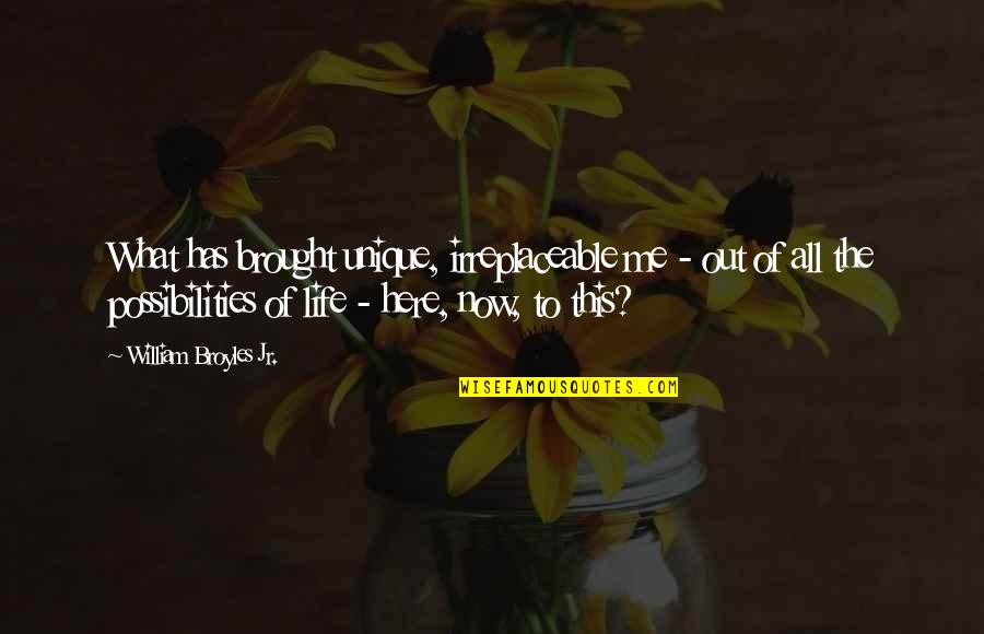 Brought To Life Quotes By William Broyles Jr.: What has brought unique, irreplaceable me - out