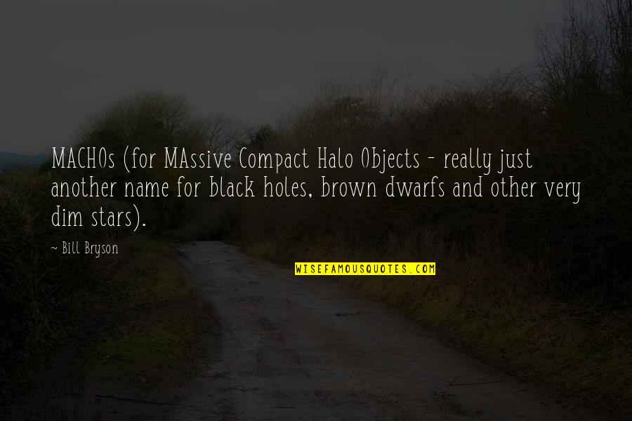 Brought Together By Fate Quotes By Bill Bryson: MACHOs (for MAssive Compact Halo Objects - really
