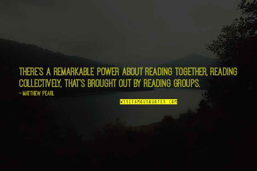 Brought Together Quotes By Matthew Pearl: There's a remarkable power about reading together, reading