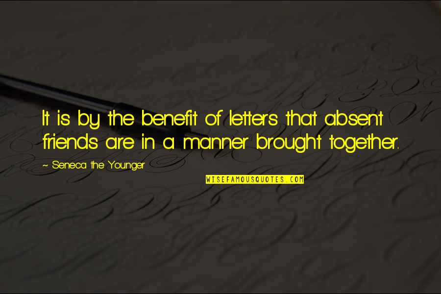 Brought Together Quotes By Seneca The Younger: It is by the benefit of letters that