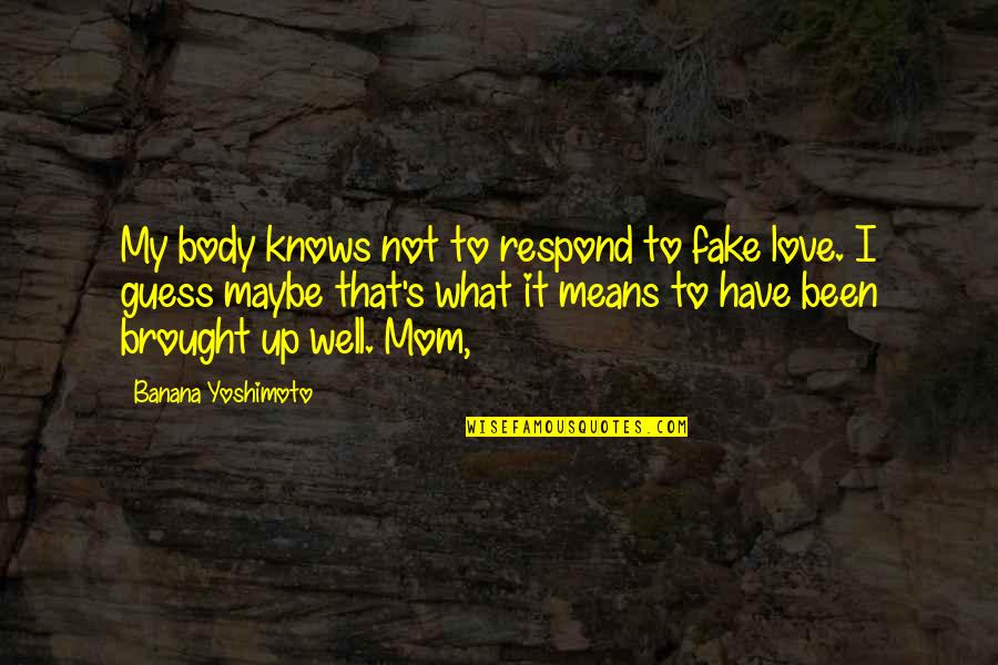 Brought Up Well Quotes By Banana Yoshimoto: My body knows not to respond to fake Brought Up Well Quotes By Banana Yoshimoto: My body knows not to respond to fake