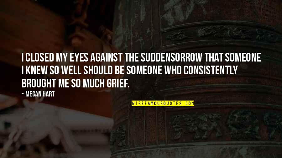 Brought Up Well Quotes By Megan Hart: I closed my eyes against the suddensorrow that