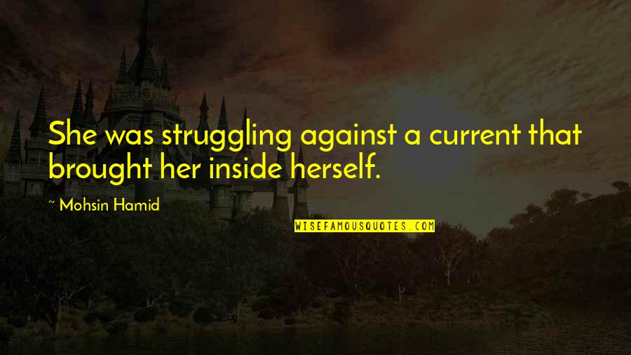 Brought Up Well Quotes By Mohsin Hamid: She was struggling against a current that brought