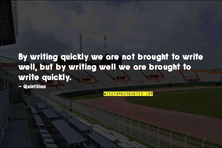 Brought Up Well Quotes By Quintilian: By writing quickly we are not brought to