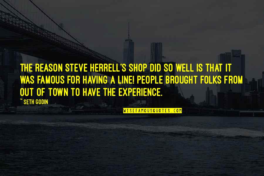Brought Up Well Quotes By Seth Godin: The reason Steve Herrell's shop did so well