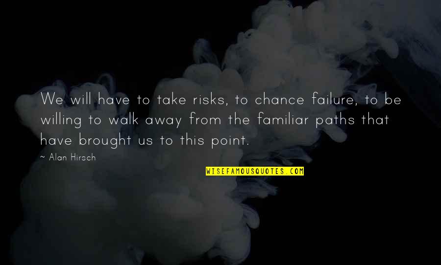 Brought Us Quotes By Alan Hirsch: We will have to take risks, to chance Brought Us Quotes By Alan Hirsch: We will have to take risks, to chance