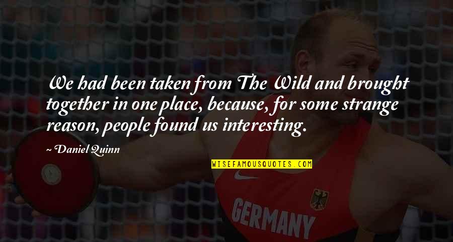 Brought Us Quotes By Daniel Quinn: We had been taken from The Wild and Brought Us Quotes By Daniel Quinn: We had been taken from The Wild and