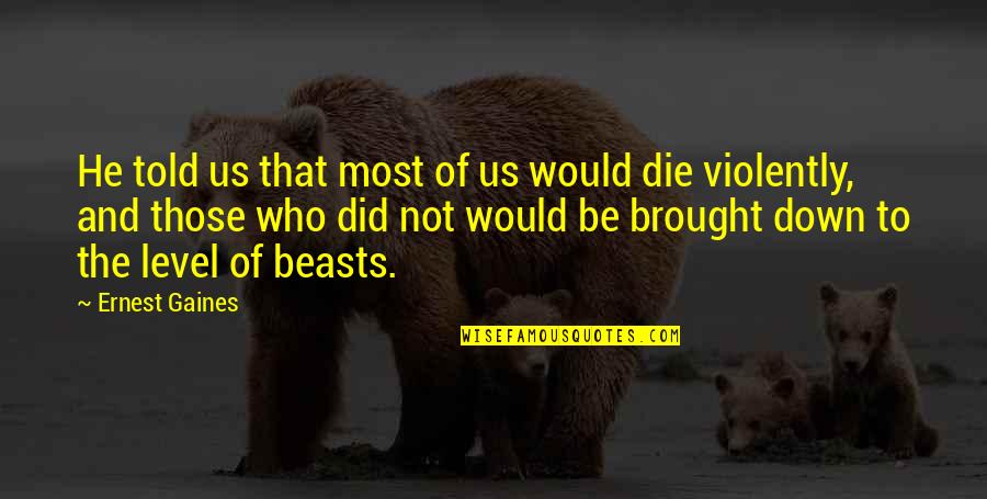Brought Us Quotes By Ernest Gaines: He told us that most of us would Brought Us Quotes By Ernest Gaines: He told us that most of us would