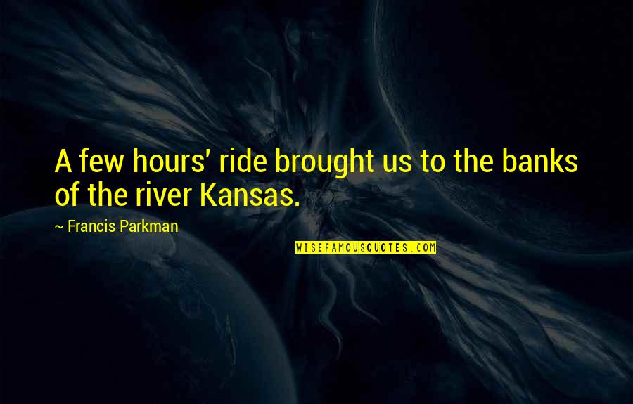 Brought Us Quotes By Francis Parkman: A few hours' ride brought us to the Brought Us Quotes By Francis Parkman: A few hours' ride brought us to the