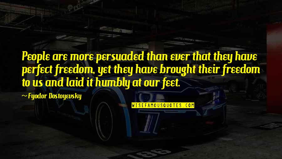 Brought Us Quotes By Fyodor Dostoyevsky: People are more persuaded than ever that they Brought Us Quotes By Fyodor Dostoyevsky: People are more persuaded than ever that they