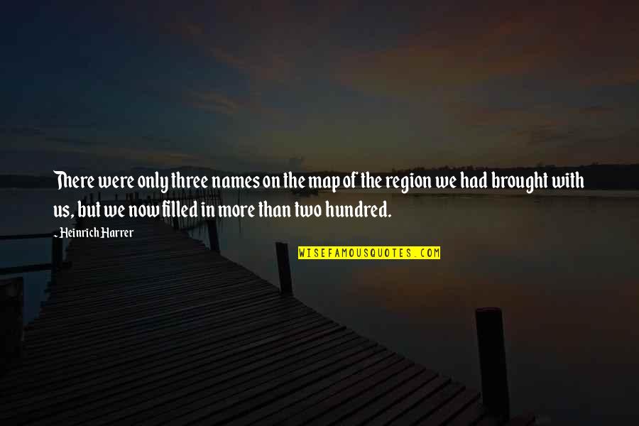 Brought Us Quotes By Heinrich Harrer: There were only three names on the map Brought Us Quotes By Heinrich Harrer: There were only three names on the map