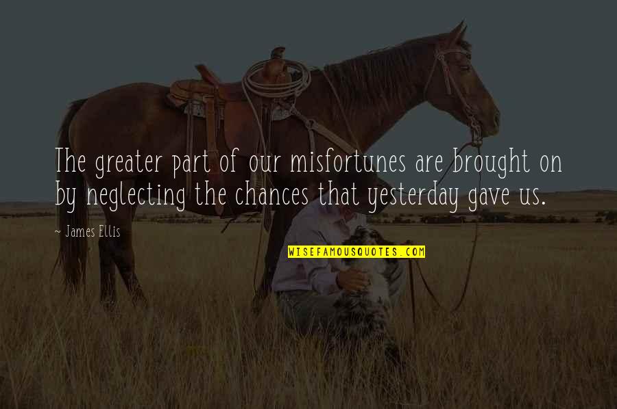 Brought Us Quotes By James Ellis: The greater part of our misfortunes are brought Brought Us Quotes By James Ellis: The greater part of our misfortunes are brought