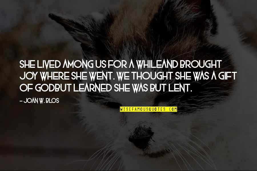 Brought Us Quotes By Joan W. Blos: She lived among us for a whileAnd brought Brought Us Quotes By Joan W. Blos: She lived among us for a whileAnd brought