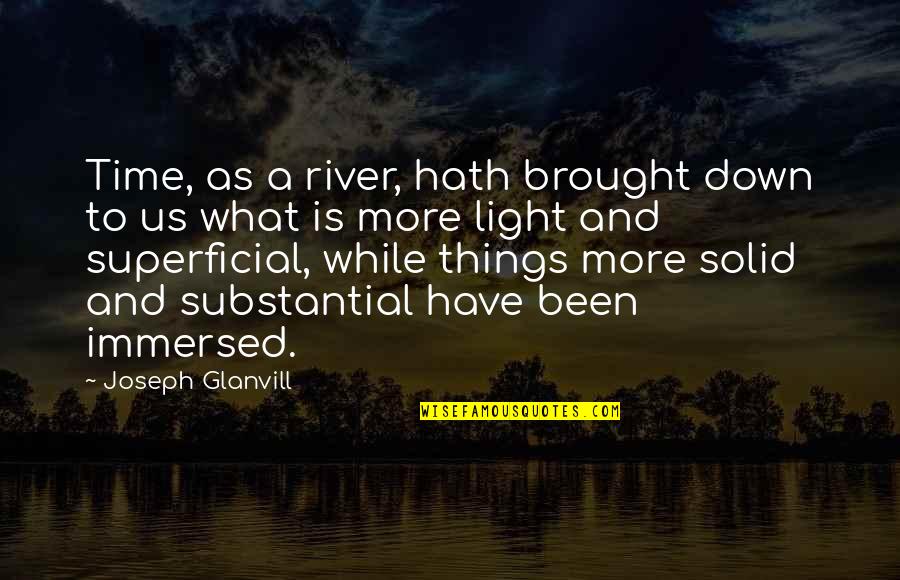 Brought Us Quotes By Joseph Glanvill: Time, as a river, hath brought down to Brought Us Quotes By Joseph Glanvill: Time, as a river, hath brought down to