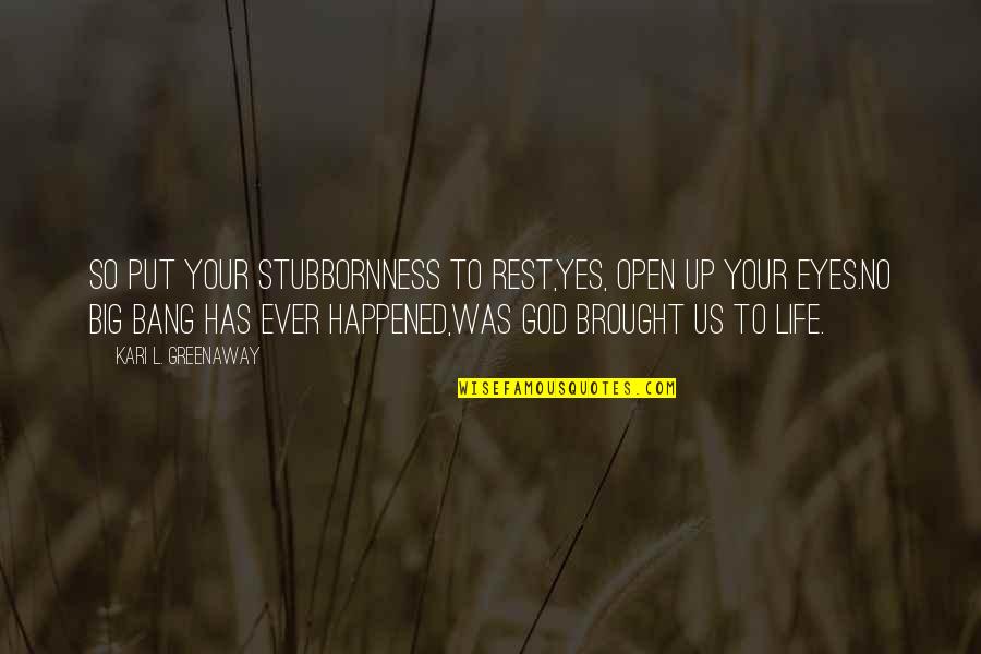 Brought Us Quotes By Kari L. Greenaway: So put your stubbornness to rest,Yes, open up Brought Us Quotes By Kari L. Greenaway: So put your stubbornness to rest,Yes, open up
