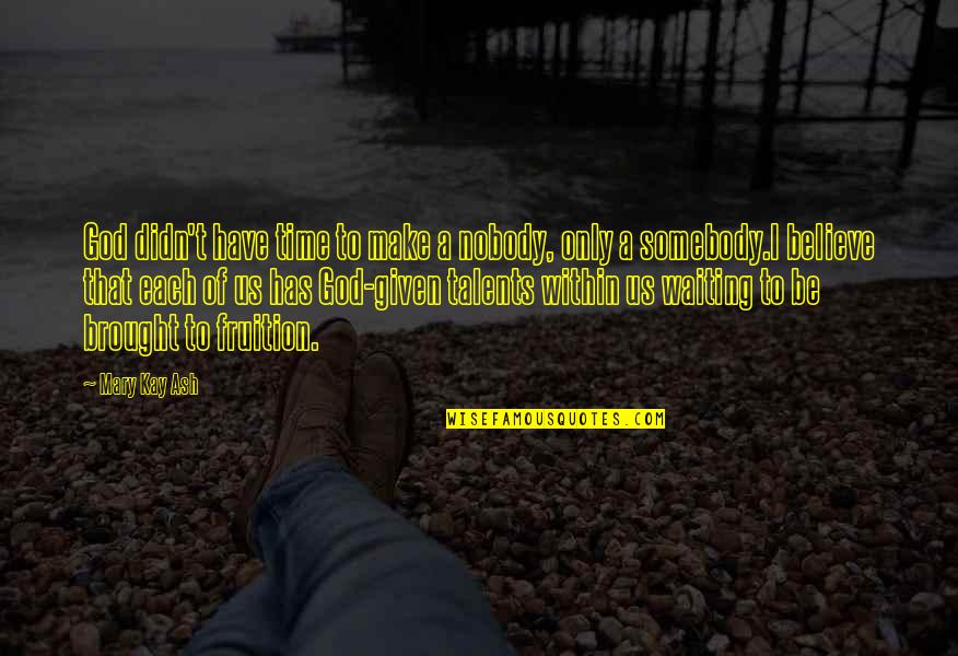 Brought Us Quotes By Mary Kay Ash: God didn't have time to make a nobody, Brought Us Quotes By Mary Kay Ash: God didn't have time to make a nobody,
