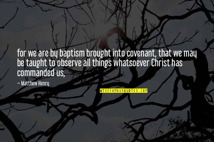 Brought Us Quotes By Matthew Henry: for we are by baptism brought into covenant, Brought Us Quotes By Matthew Henry: for we are by baptism brought into covenant,