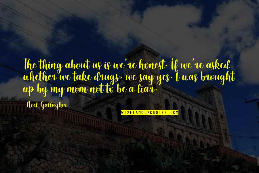 Brought Us Quotes By Noel Gallagher: The thing about us is we're honest. If Brought Us Quotes By Noel Gallagher: The thing about us is we're honest. If