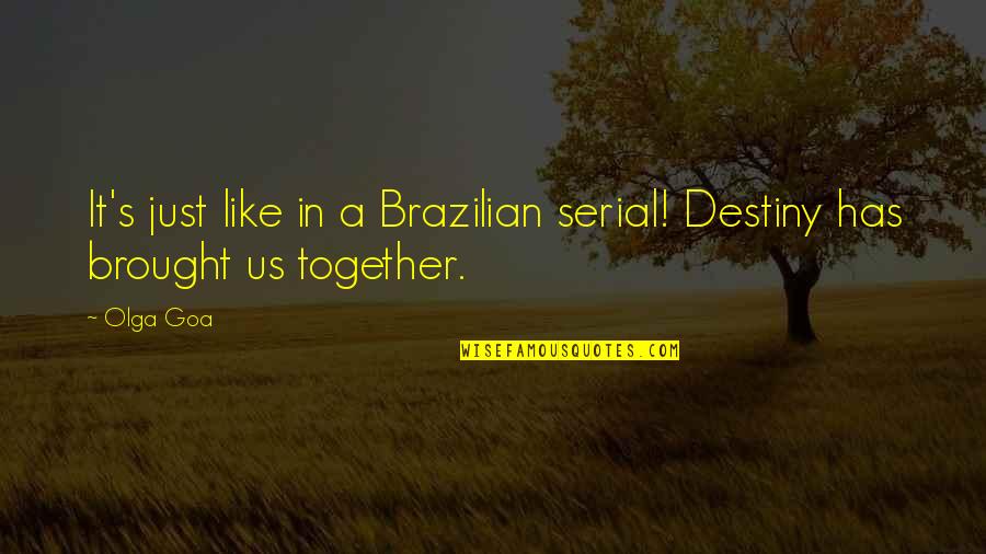 Brought Us Quotes By Olga Goa: It's just like in a Brazilian serial! Destiny