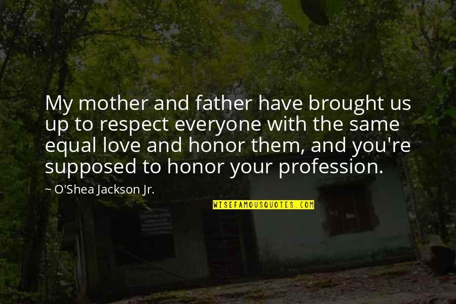 Brought Us Quotes By O'Shea Jackson Jr.: My mother and father have brought us up Brought Us Quotes By O'Shea Jackson Jr.: My mother and father have brought us up
