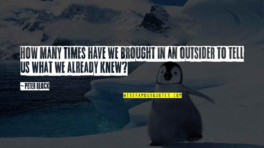 Brought Us Quotes By Peter Block: How many times have we brought in an
