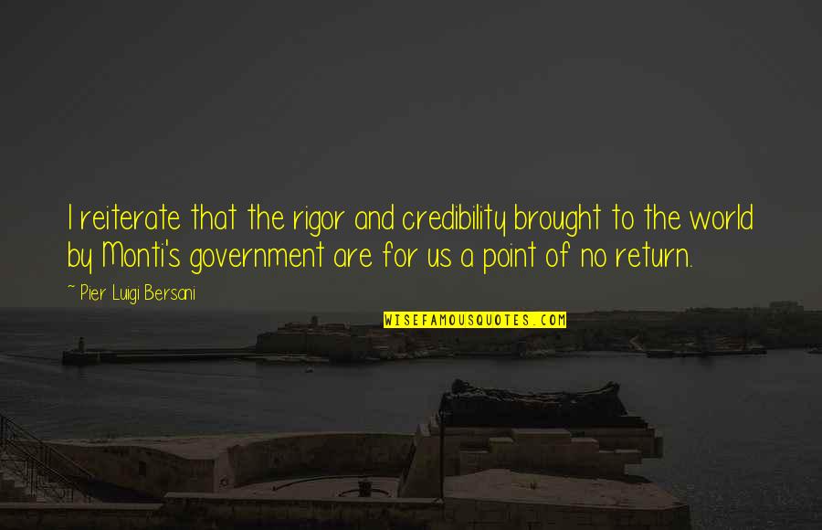 Brought Us Quotes By Pier Luigi Bersani: I reiterate that the rigor and credibility brought Brought Us Quotes By Pier Luigi Bersani: I reiterate that the rigor and credibility brought