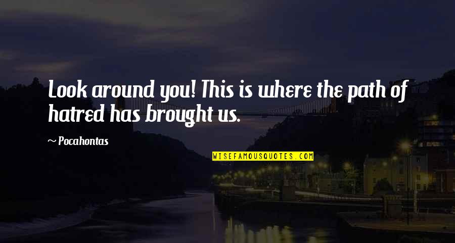 Brought Us Quotes By Pocahontas: Look around you! This is where the path