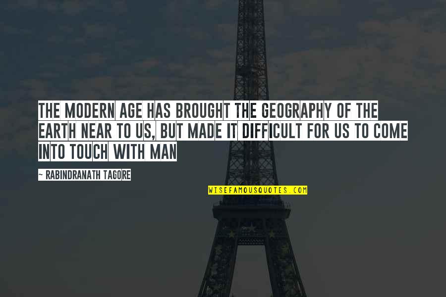 Brought Us Quotes By Rabindranath Tagore: The modern age has brought the geography of Brought Us Quotes By Rabindranath Tagore: The modern age has brought the geography of