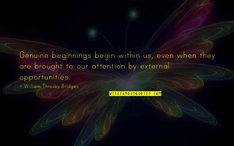 Brought Us Quotes By William Throsby Bridges: Genuine beginnings begin within us, even when they Brought Us Quotes By William Throsby Bridges: Genuine beginnings begin within us, even when they