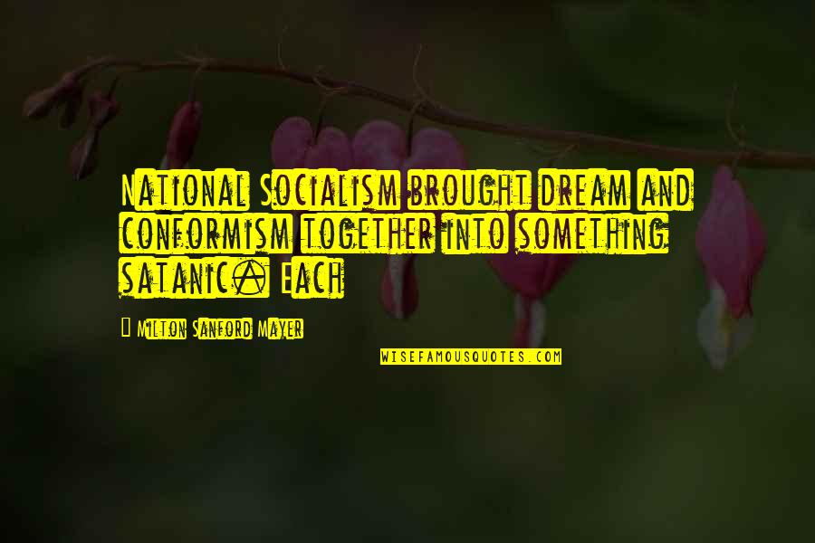 Brought Us Together Quotes By Milton Sanford Mayer: National Socialism brought dream and conformism together into Brought Us Together Quotes By Milton Sanford Mayer: National Socialism brought dream and conformism together into