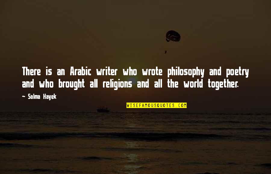 Brought Us Together Quotes By Salma Hayek: There is an Arabic writer who wrote philosophy Brought Us Together Quotes By Salma Hayek: There is an Arabic writer who wrote philosophy