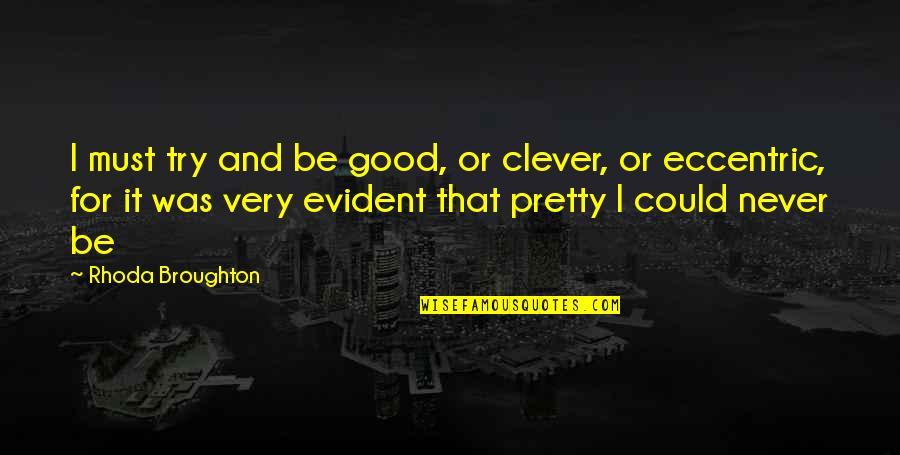 Broughton Quotes By Rhoda Broughton: I must try and be good, or clever,