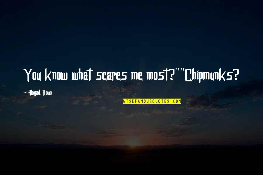 Broughtontown Quotes By Abigail Roux: You know what scares me most?""Chipmunks? Broughtontown Quotes By Abigail Roux: You know what scares me most?""Chipmunks?